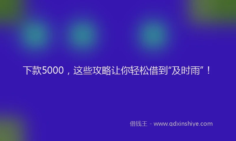 下款5000，这些攻略让你轻松借到“及时雨”！