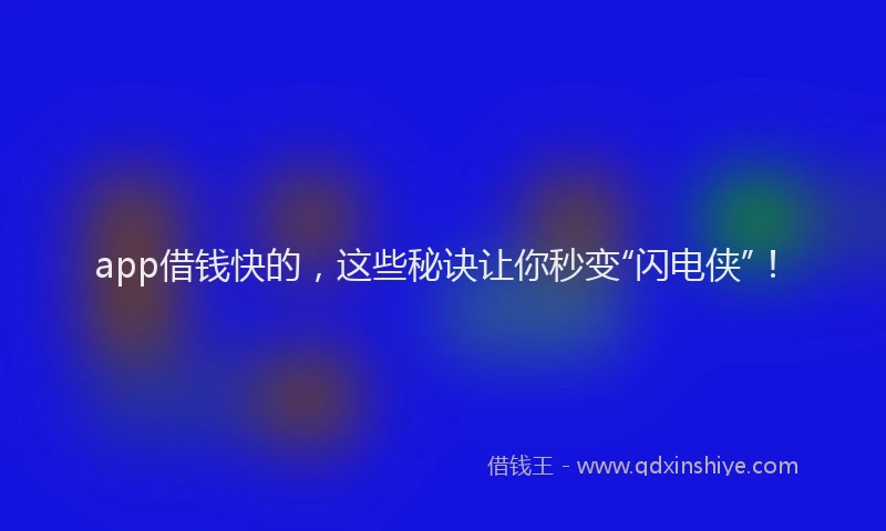 app借钱快的，这些秘诀让你秒变“闪电侠”！