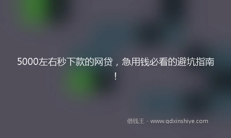5000左右秒下款的网贷，急用钱必看的避坑指南！