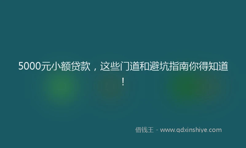 5000元小额贷款，这些门道和避坑指南你得知道！