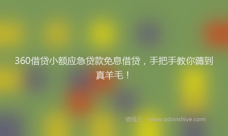 360借贷小额应急贷款免息借贷，手把手教你薅到真羊毛！