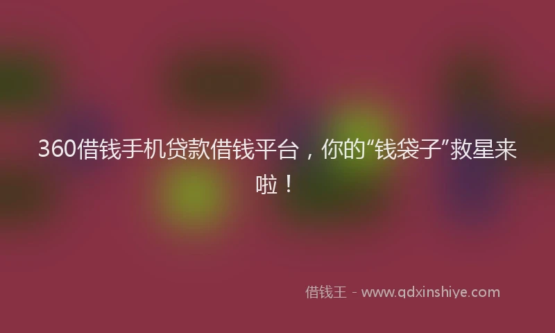 360借钱手机贷款借钱平台，你的“钱袋子”救星来啦！