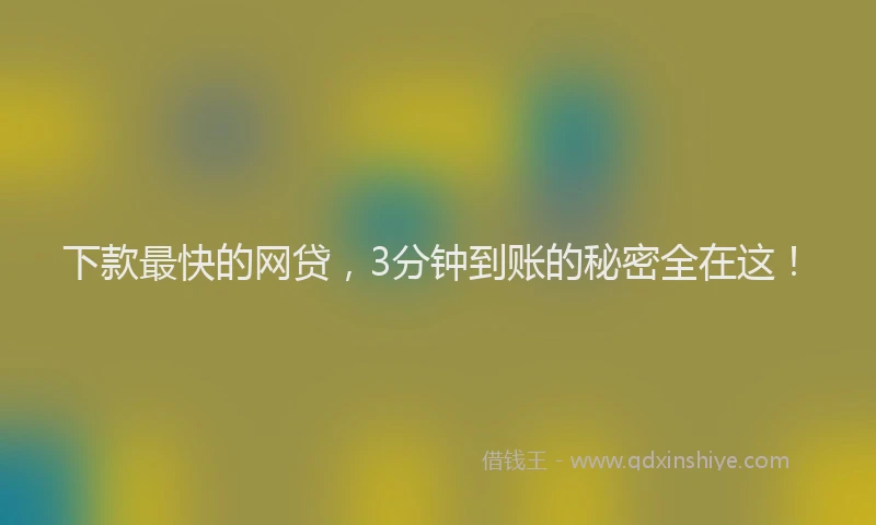 下款最快的网贷，3分钟到账的秘密全在这！