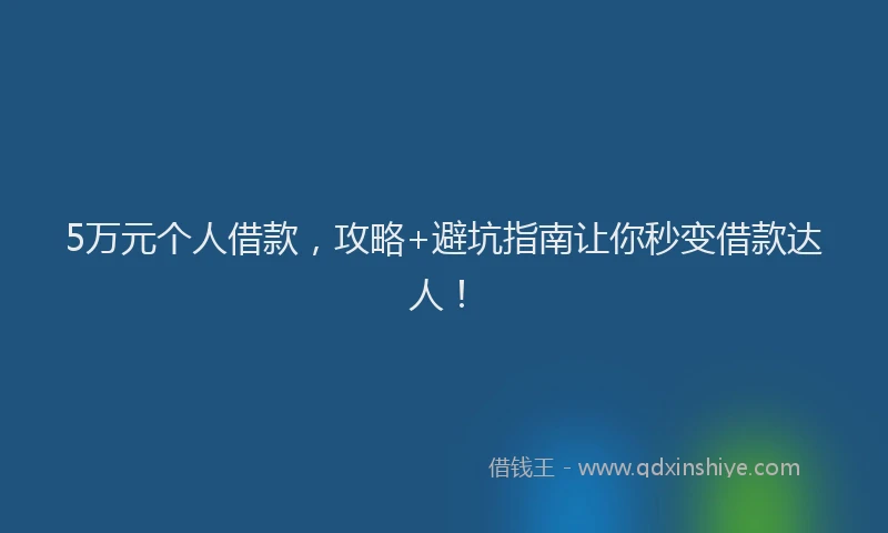 5万元个人借款，攻略+避坑指南让你秒变借款达人！