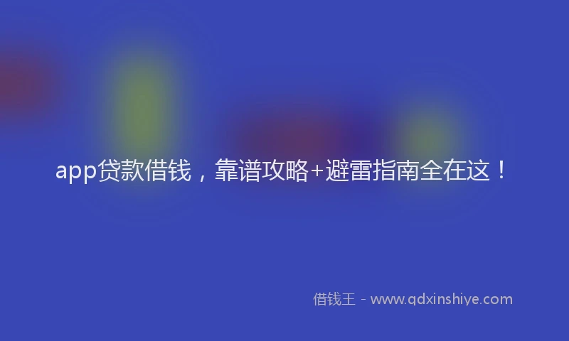 app贷款借钱，靠谱攻略+避雷指南全在这！
