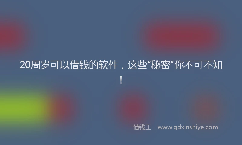20周岁可以借钱的软件,这些“秘密”你不可不知!