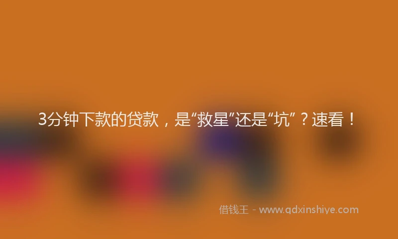 3分钟下款的贷款，是“救星”还是“坑”？速看！