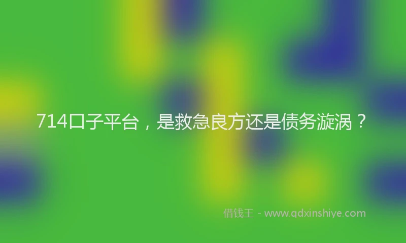 714口子平台，是救急良方还是债务漩涡？
