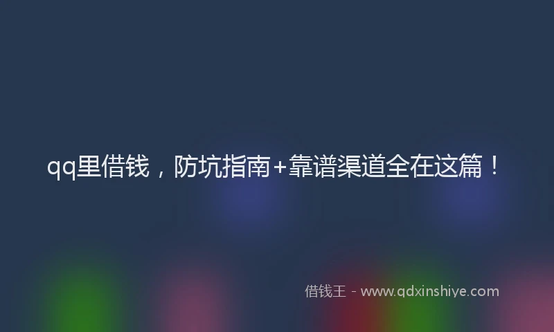 qq里借钱，防坑指南+靠谱渠道全在这篇！
