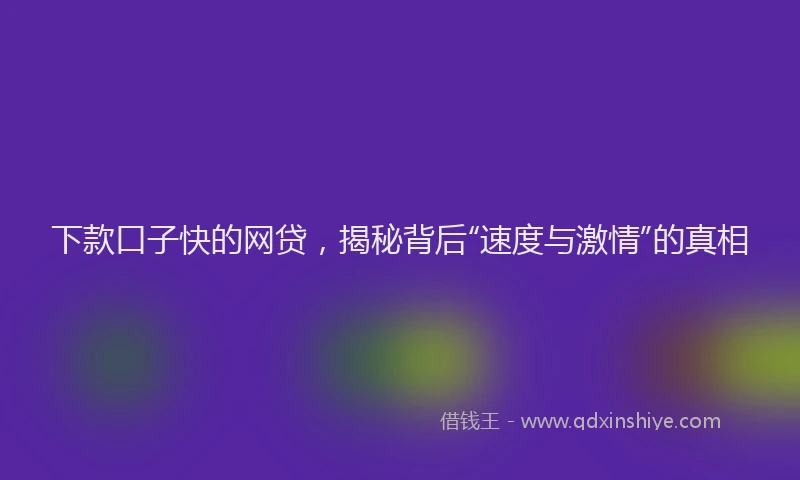 下款口子快的网贷，揭秘背后“速度与激情”的真相