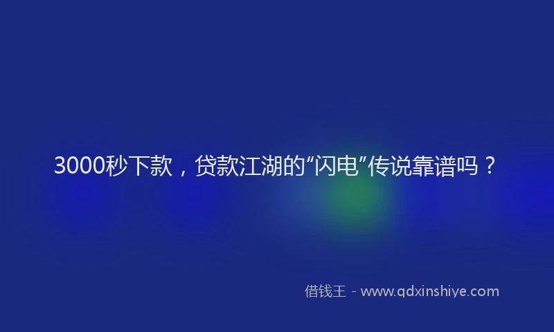 3000秒下款，贷款江湖的“闪电”传说靠谱吗？