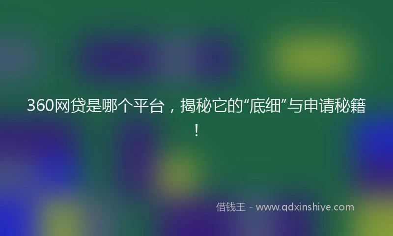 360网贷是哪个平台，揭秘它的“底细”与申请秘籍！