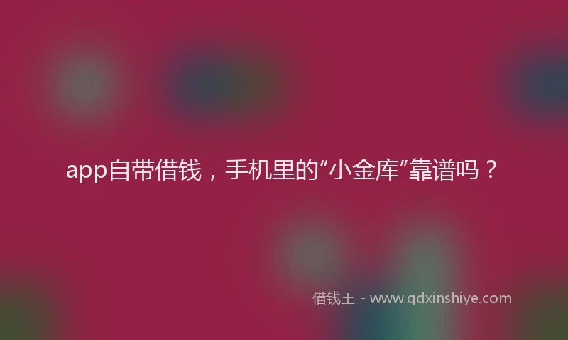 app自带借钱，手机里的“小金库”靠谱吗？