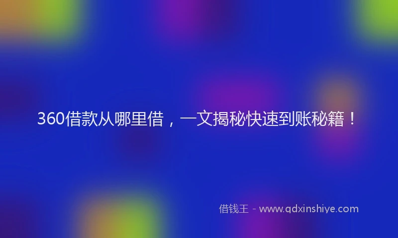 360借款从哪里借，一文揭秘快速到账秘籍！