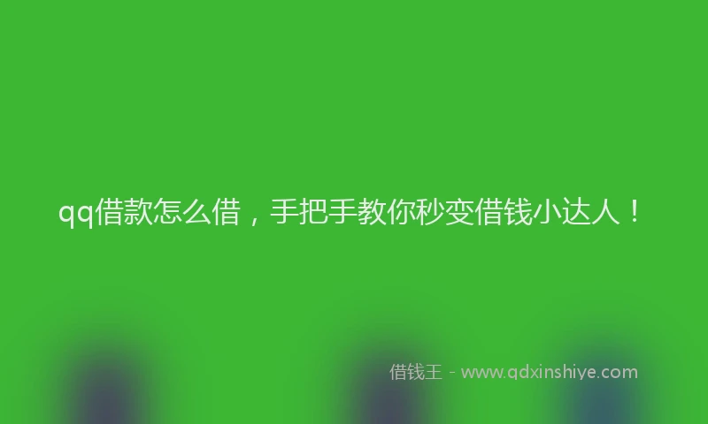 qq借款怎么借，手把手教你秒变借钱小达人！