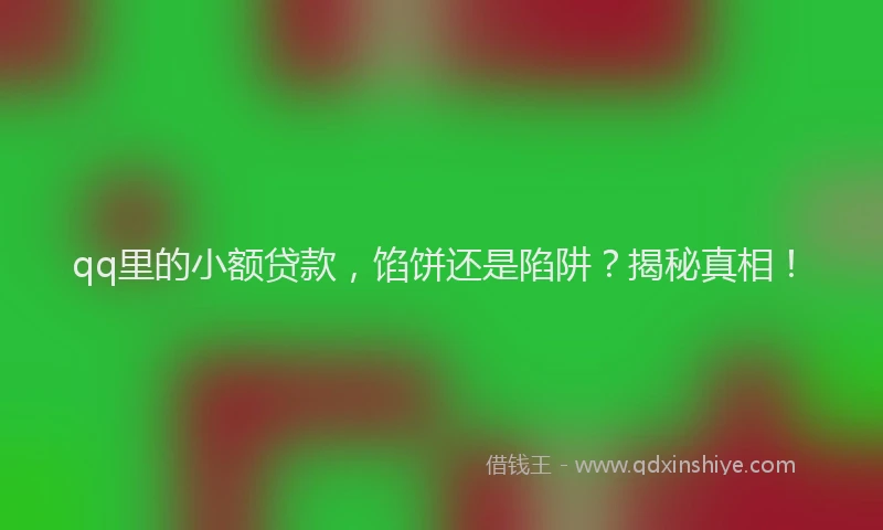 qq里的小额贷款，馅饼还是陷阱？揭秘真相！