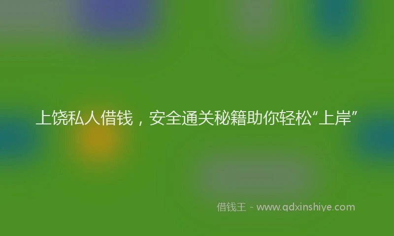 上饶私人借钱，安全通关秘籍助你轻松“上岸”