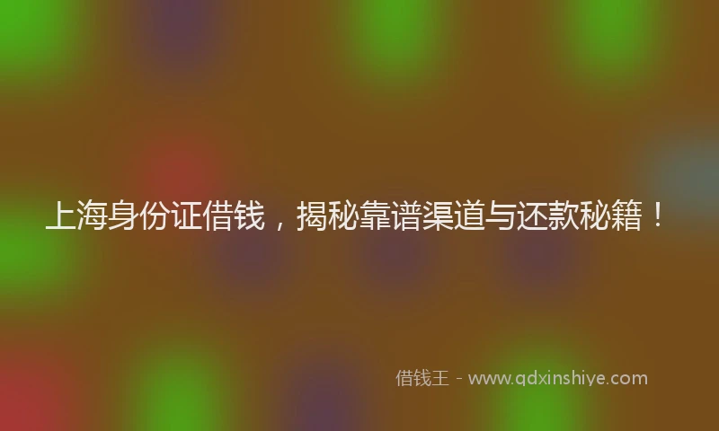 上海身份证借钱，揭秘靠谱渠道与还款秘籍！