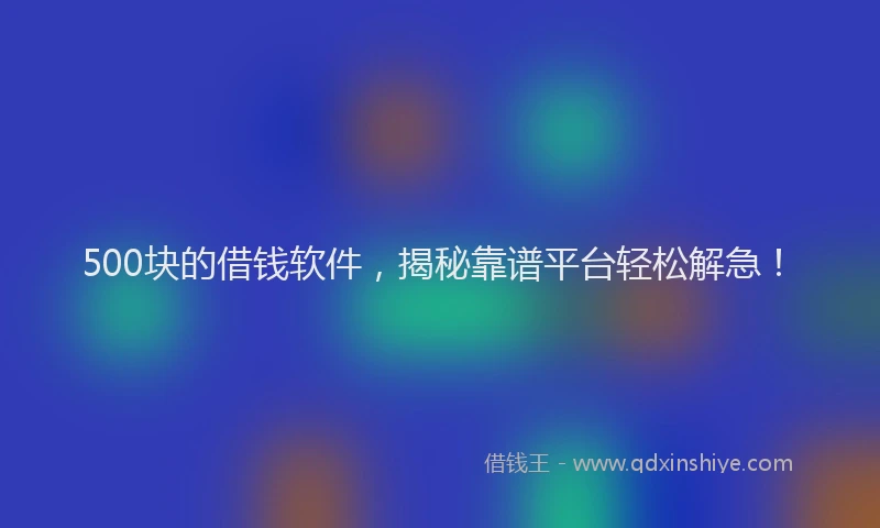500块的借钱软件,揭秘靠谱平台轻松解急!