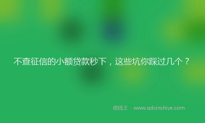 不查征信的小额贷款秒下，这些坑你踩过几个？