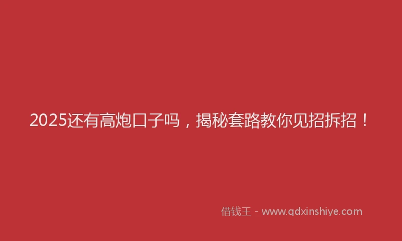 2025还有高炮口子吗，揭秘套路教你见招拆招！