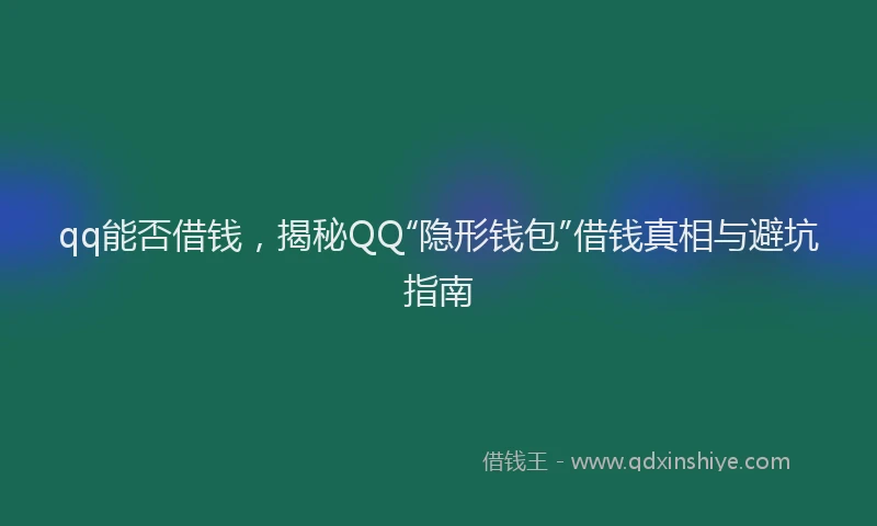 qq能否借钱，揭秘QQ“隐形钱包”借钱真相与避坑指南