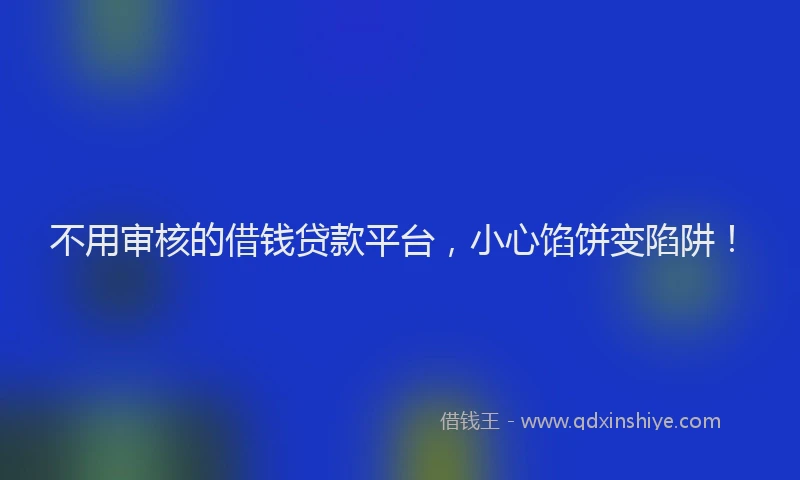 不用审核的借钱贷款平台，小心馅饼变陷阱！
