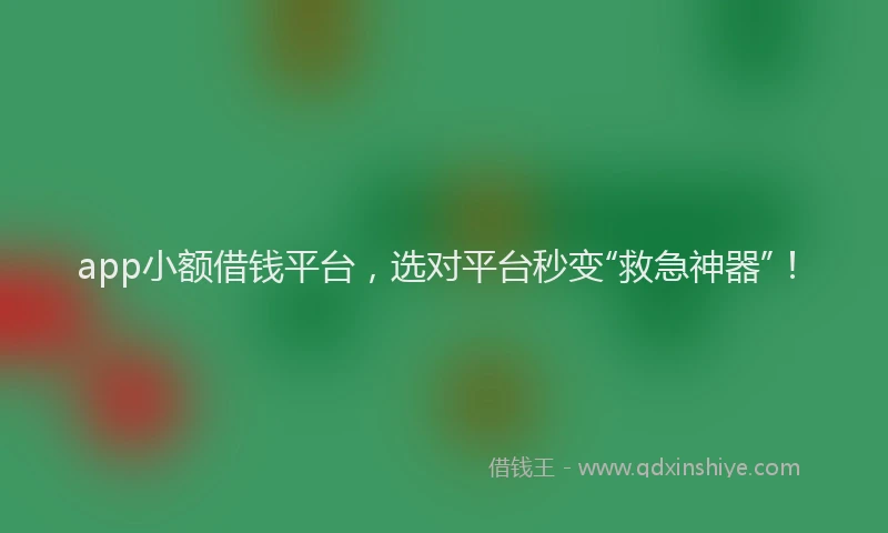 app小额借钱平台，选对平台秒变“救急神器”！
