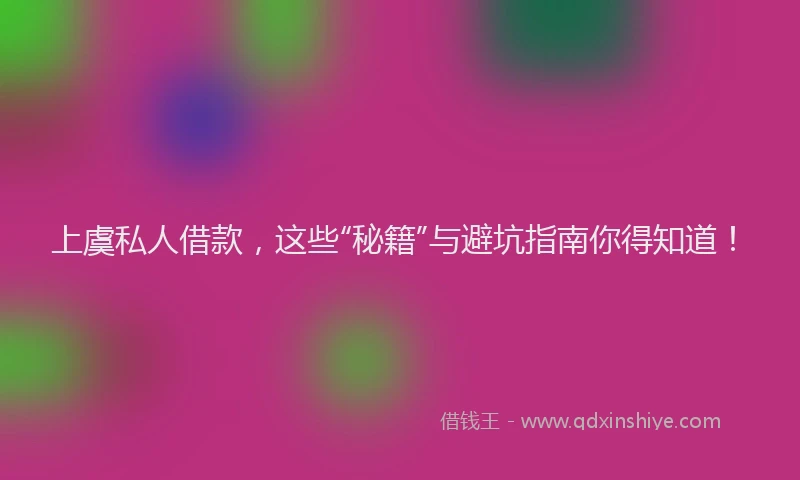 上虞私人借款，这些“秘籍”与避坑指南你得知道！
