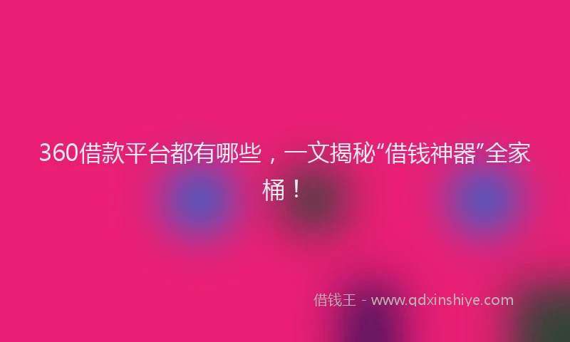 360借款平台都有哪些，一文揭秘“借钱神器”全家桶！