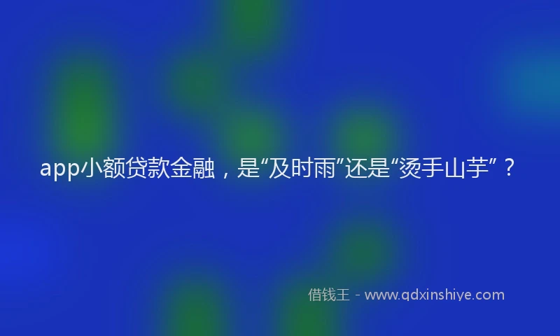 app小额贷款金融，是“及时雨”还是“烫手山芋”？