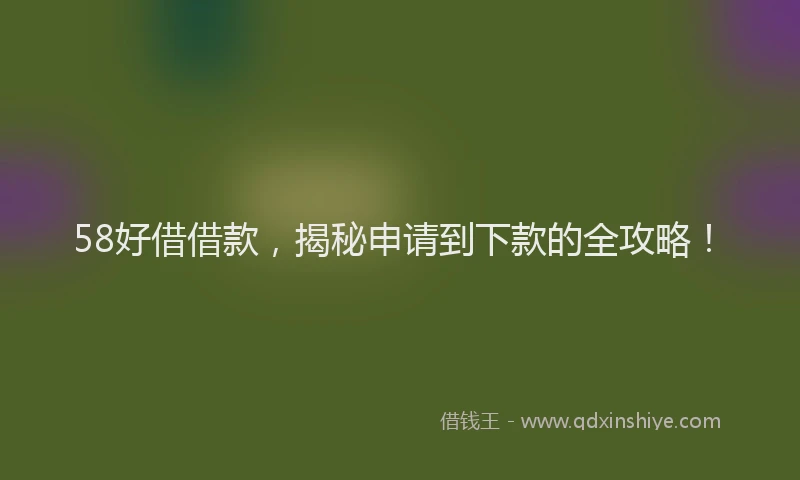 58好借借款，揭秘申请到下款的全攻略！