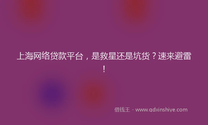 上海网络贷款平台，是救星还是坑货？速来避雷！