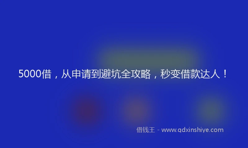 5000借，从申请到避坑全攻略，秒变借款达人！