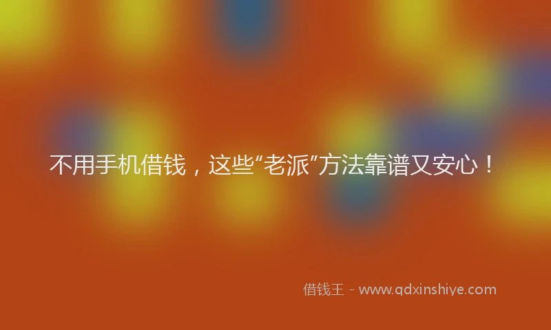 不用手机借钱，这些“老派”方法靠谱又安心！