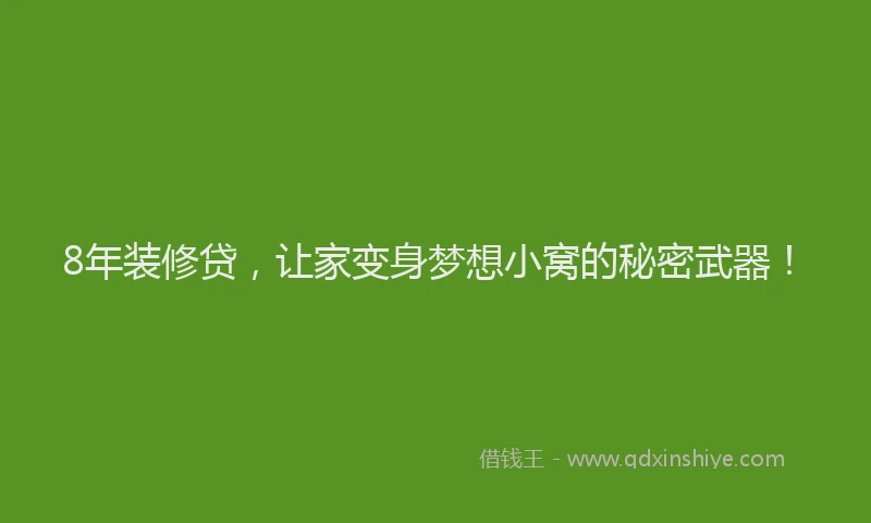 8年装修贷，让家变身梦想小窝的秘密武器！