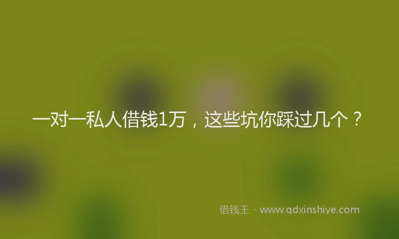 一对一私人借钱1万，这些坑你踩过几个？