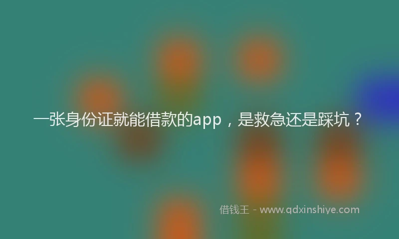 一张身份证就能借款的app，是救急还是踩坑？