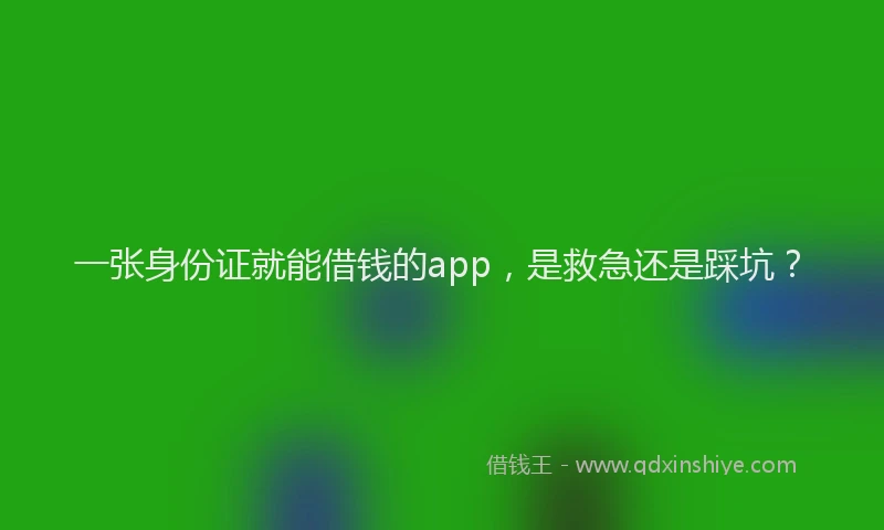 一张身份证就能借钱的app，是救急还是踩坑？