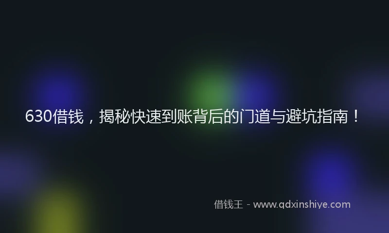 630借钱，揭秘快速到账背后的门道与避坑指南！