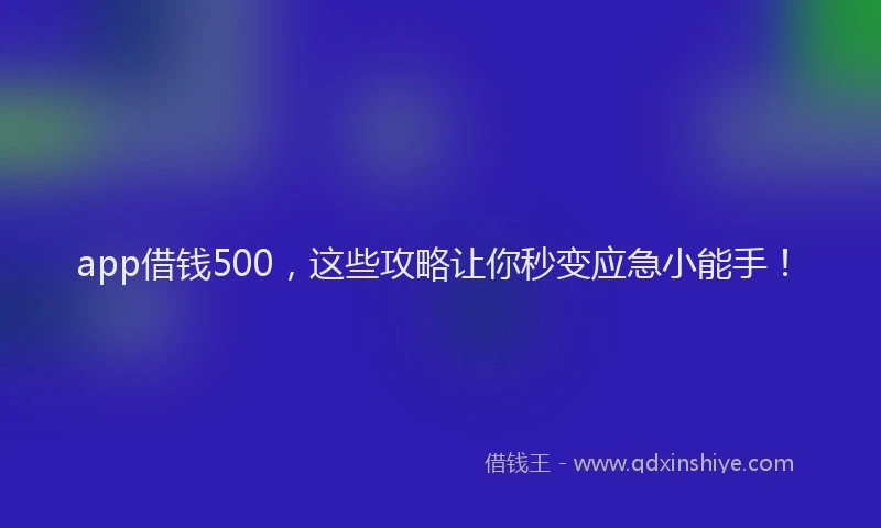 app借钱500，这些攻略让你秒变应急小能手！