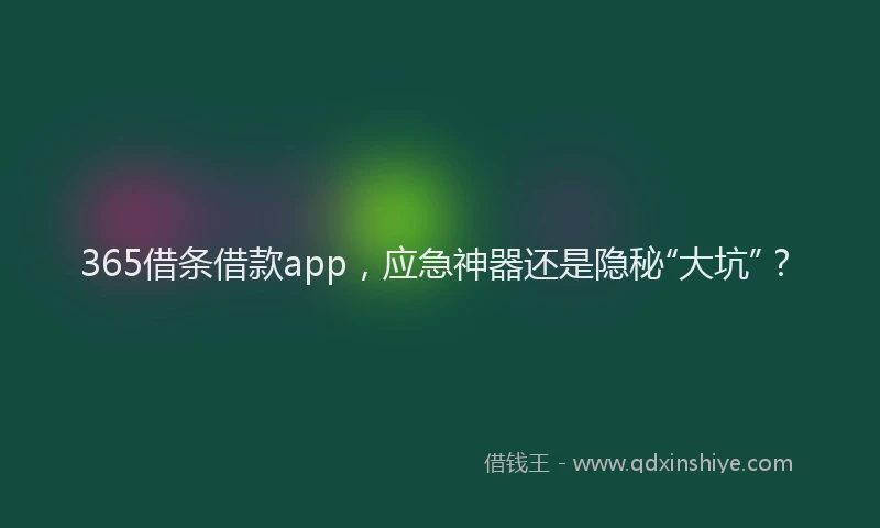 365借条借款app，应急神器还是隐秘“大坑”？