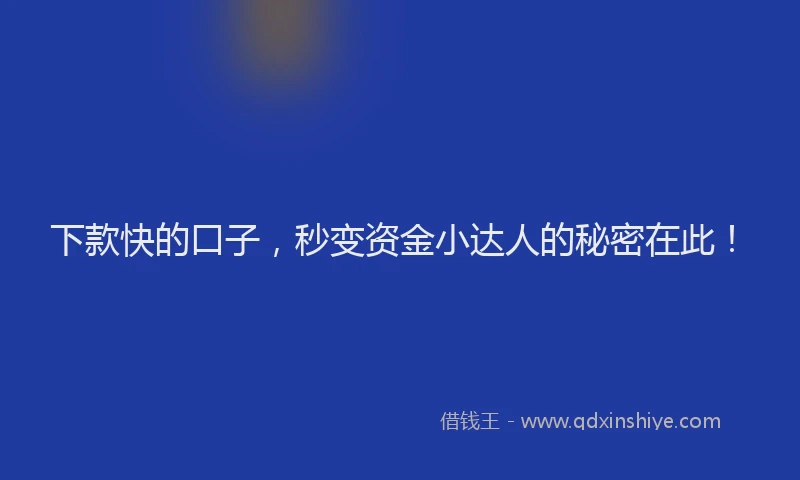 下款快的口子，秒变资金小达人的秘密在此！