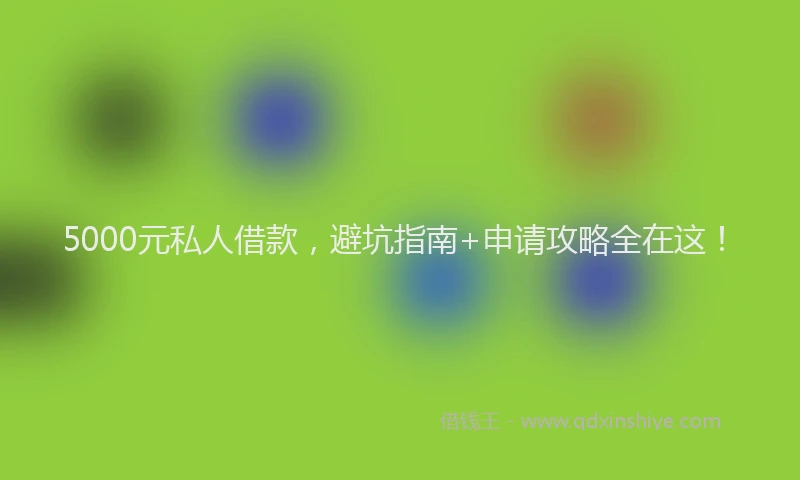 5000元私人借款，避坑指南+申请攻略全在这！