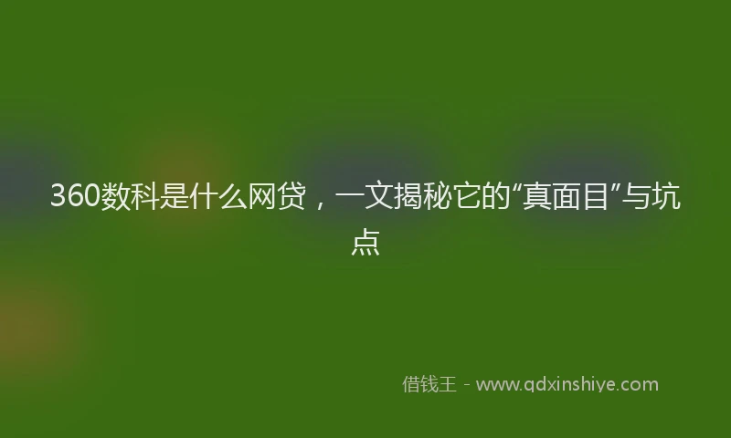 360数科是什么网贷，一文揭秘它的“真面目”与坑点