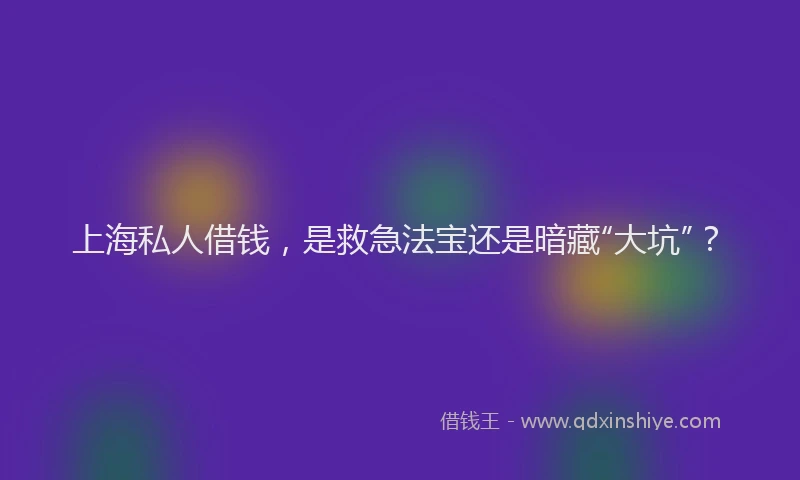 上海私人借钱，是救急法宝还是暗藏“大坑”？