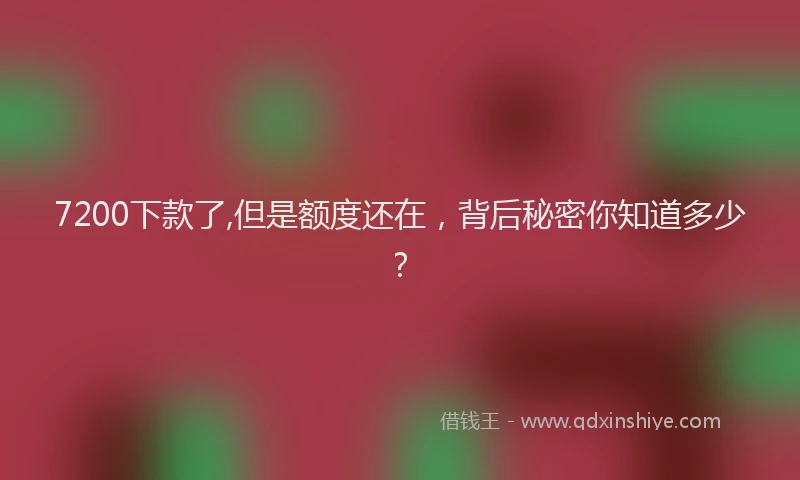 7200下款了,但是额度还在，背后秘密你知道多少？