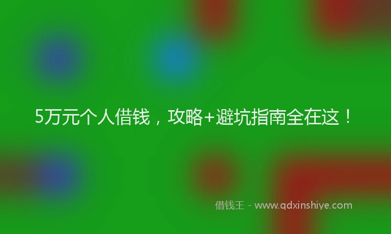 5万元个人借钱，攻略+避坑指南全在这！