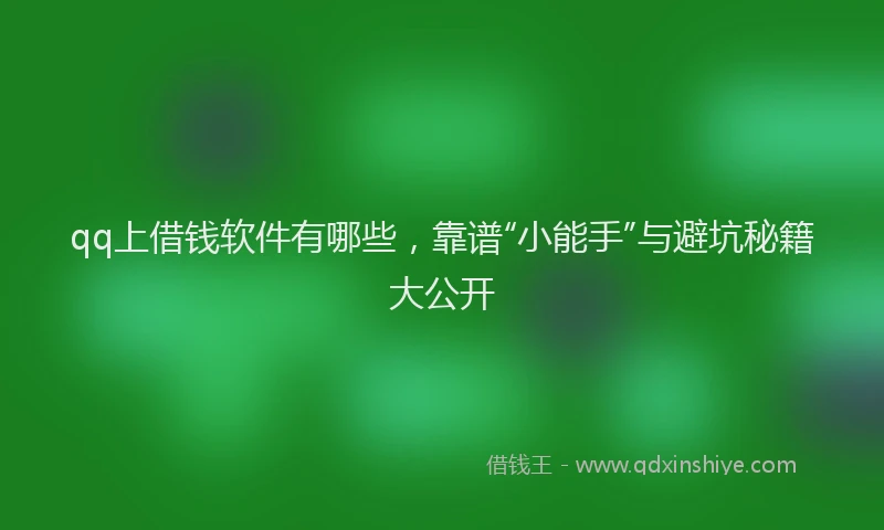 qq上借钱软件有哪些，靠谱“小能手”与避坑秘籍大公开