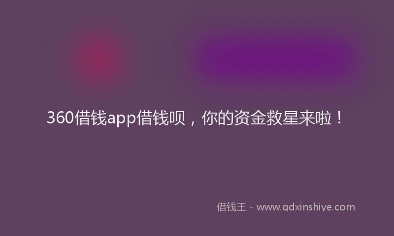 360借钱app借钱呗,你的资金救星来啦!